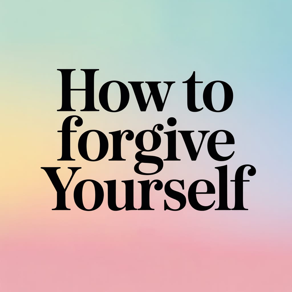 How to Forgive Yourself